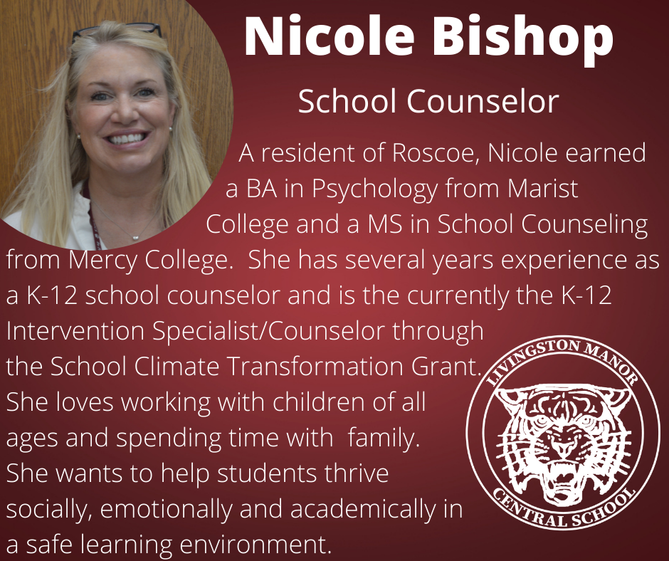 On a gradient maroon background is a photo of a woman in the upper left corner and the LMCS logo in the bottom right corner with  the following words in white:  Nicole Bishop School Counselor.   A resident of Roscoe, Nicole earned a BA in Psychology from Marist College and a MS in School Counseling from Mercy College. She has several years experience as a K-12 school counselor and is the currently the K-12 Intervention Specialist/Counselor through  the School Climate Transformation Grant.  She loves working with children of all ages and spending time with  family. She wants to help students thrive  socially, emotionally and academically in a safe learning environment."